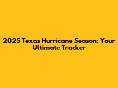2025 Texas Hurricane Season: Your Ultimate Tracker