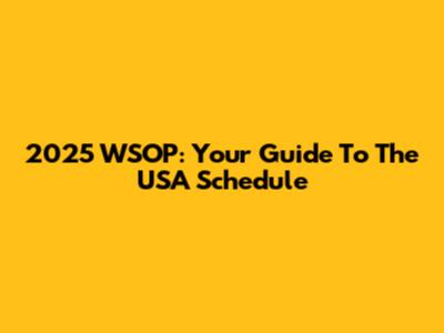 2025 WSOP: Your Guide To The USA Schedule