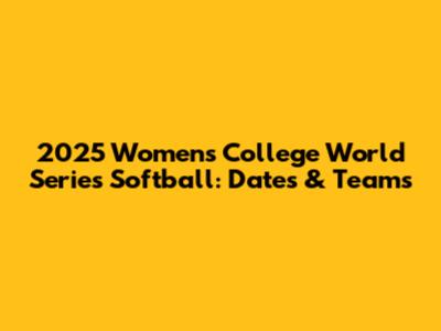 2025 Women's College World Series Softball: Dates & Teams