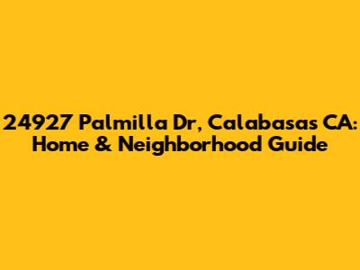 24927 Palmilla Dr, Calabasas CA: Home & Neighborhood Guide