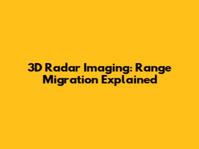 3D Radar Imaging: Range Migration Explained