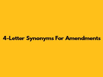 4-Letter Synonyms For "Amendments"