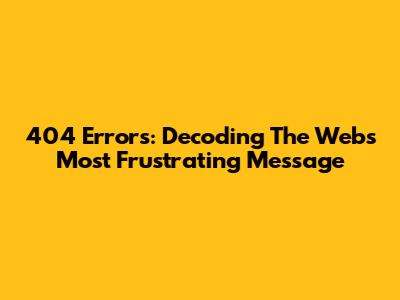 404 Errors: Decoding The Web's Most Frustrating Message