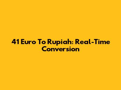 41 Euro To Rupiah: Real-Time Conversion