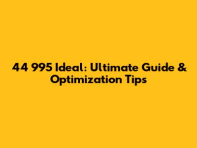 44 995 Ideal: Ultimate Guide & Optimization Tips