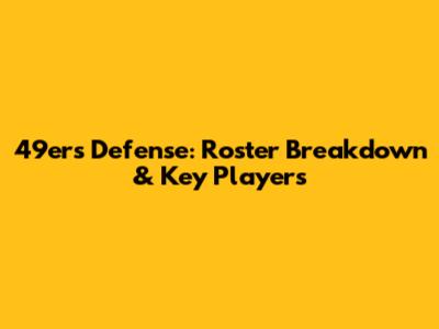 49ers Defense: Roster Breakdown & Key Players
