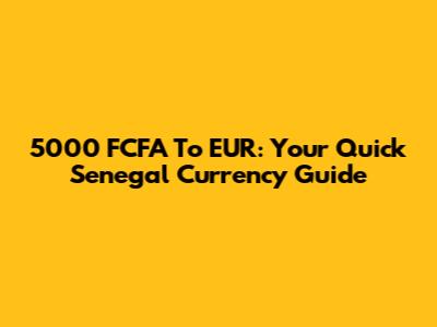 5000 FCFA To EUR: Your Quick Senegal Currency Guide