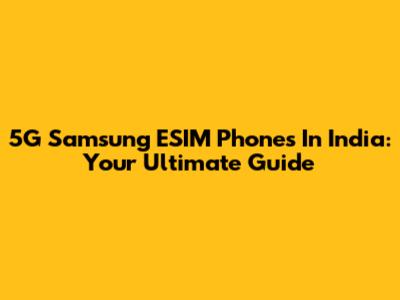 5G Samsung ESIM Phones In India: Your Ultimate Guide