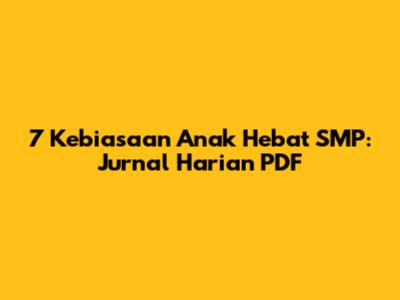 7 Kebiasaan Anak Hebat SMP: Jurnal Harian PDF