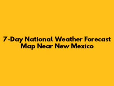 7-Day National Weather Forecast Map Near New Mexico