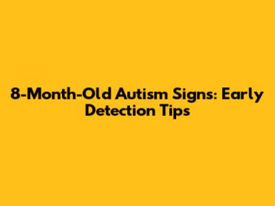 8-Month-Old Autism Signs: Early Detection Tips