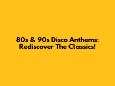 80s & 90s Disco Anthems: Rediscover The Classics!