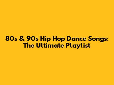 80s & 90s Hip Hop Dance Songs: The Ultimate Playlist