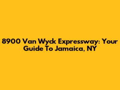 8900 Van Wyck Expressway: Your Guide To Jamaica, NY