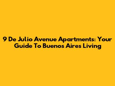 9 De Julio Avenue Apartments: Your Guide To Buenos Aires Living