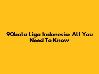 90bola Liga Indonesia: All You Need To Know