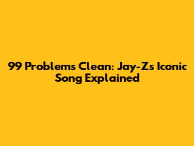99 Problems Clean: Jay-Z's Iconic Song Explained