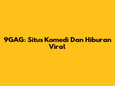 9GAG: Situs Komedi Dan Hiburan Viral