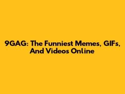 9GAG: The Funniest Memes, GIFs, And Videos Online