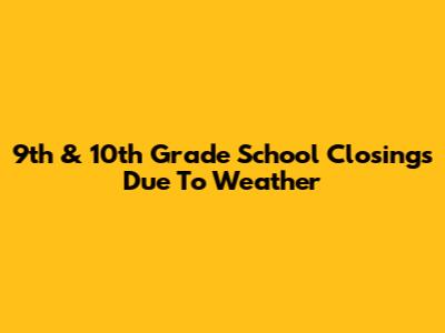 9th & 10th Grade School Closings Due To Weather