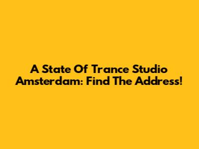A State Of Trance Studio Amsterdam: Find The Address!
