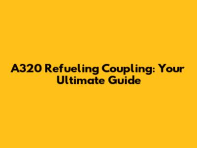 A320 Refueling Coupling: Your Ultimate Guide