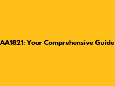 AA1821: Your Comprehensive Guide