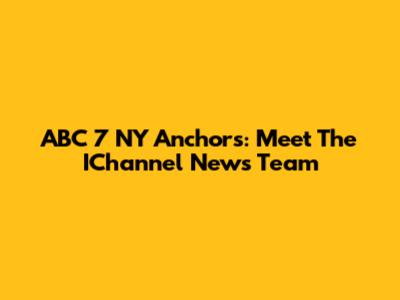 ABC 7 NY Anchors: Meet The IChannel News Team