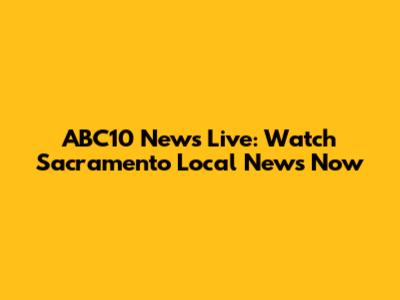 ABC10 News Live: Watch Sacramento Local News Now