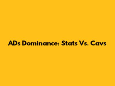 AD's Dominance: Stats Vs. Cavs