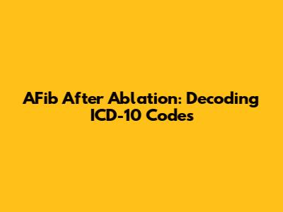 AFib After Ablation: Decoding ICD-10 Codes