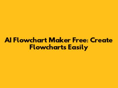 AI Flowchart Maker Free: Create Flowcharts Easily