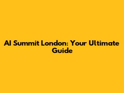 AI Summit London: Your Ultimate Guide