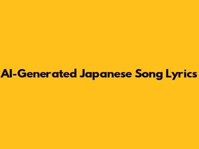 AI-Generated Japanese Song Lyrics