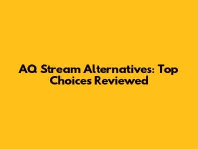 AQ Stream Alternatives: Top Choices Reviewed