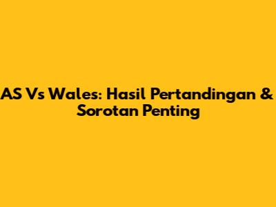 AS Vs Wales: Hasil Pertandingan & Sorotan Penting