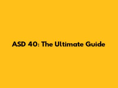 ASD 40: The Ultimate Guide