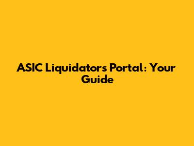 ASIC Liquidators Portal: Your Guide