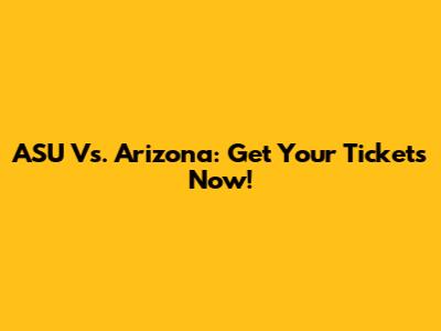 ASU Vs. Arizona: Get Your Tickets Now!