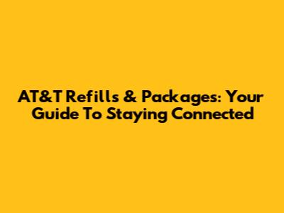 AT&T Refills & Packages: Your Guide To Staying Connected