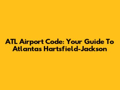 ATL Airport Code: Your Guide To Atlanta's Hartsfield-Jackson