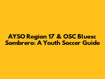 AYSO Region 17 & OSC Bluesc Sombrero: A Youth Soccer Guide