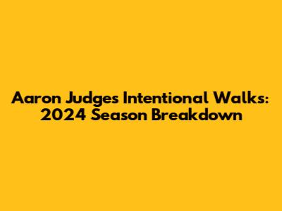 Aaron Judge's Intentional Walks: 2024 Season Breakdown