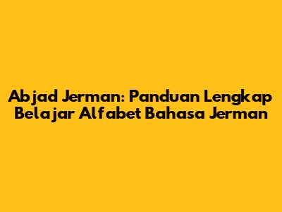 Abjad Jerman: Panduan Lengkap Belajar Alfabet Bahasa Jerman