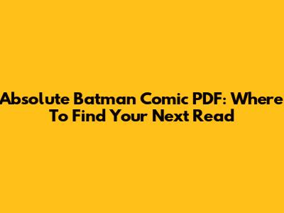 Absolute Batman Comic PDF: Where To Find Your Next Read
