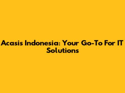 Acasis Indonesia: Your Go-To For IT Solutions