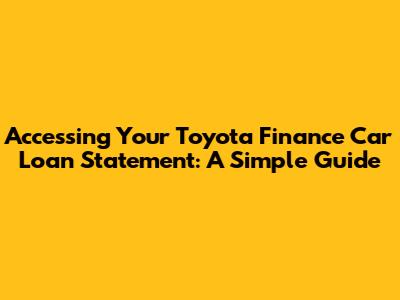 Accessing Your Toyota Finance Car Loan Statement: A Simple Guide