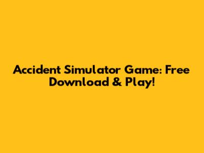 Accident Simulator Game: Free Download & Play!