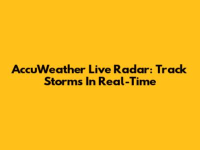 AccuWeather Live Radar: Track Storms In Real-Time