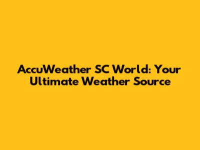 AccuWeather SC World: Your Ultimate Weather Source
